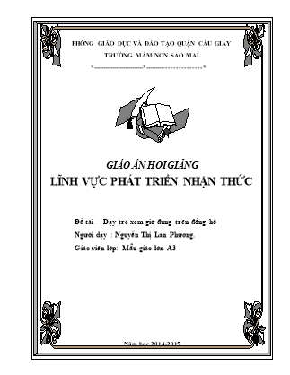 Giáo án Phát triển nhận thức Lớp Lá - Đề tài: Dạy trẻ xem giờ trên đồng hồ - Năm học 2014-2015 - Nguyễn Thị Lan Phương