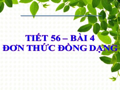 Bài giảng Đại số Lớp 7 - Tiết 54, Bài 4: Đơn thức đồng dạng - Năm học 2018-2019