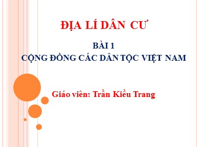 Bài giảng Địa lí Lớp 9 - Bài 1: Cộng đồng các dân tộc Việt Nam - Năm học 2018-2019 - Trần Kiều Trang