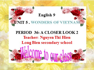 Bài giảng Tiếng anh Lớp 9 - Unit 5, Lesson 3: A closer look 2 - Năm học 2018-2019 - Nguyễn Thị Hiền