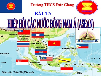 Bài giảng Địa lí Lớp 8 - Bài 17: Hiệp hội các nước Đông Nam Á (ASEAN) - Năm học 2019-2020 - Trường THCS Đức Giang