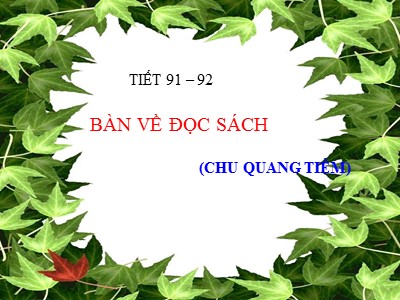 Bài giảng Ngữ văn Lớp 9 - Tiết 91+92: Văn bản Bàn về đọc sách (Chu Quang Tiềm)