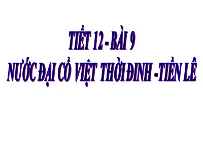 Bài giảng Lịch sử Lớp 7 - Bài 9: Nước Đại Cồ Việt thời Đinh - Tiền Lê - Năm học 2019-2020