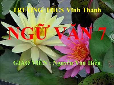 Bài giảng Ngữ văn Lớp 7 - Tiết 114: Văn bản Sống chết mặc bay - Nguyễn Văn Hiền