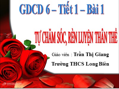 Bài giảng Giáo dục công dân Lớp 6 - Bài 1: Tự chăm sóc, rèn luyện thân thể - Năm học 2018-2019 - Trần Thị Giang