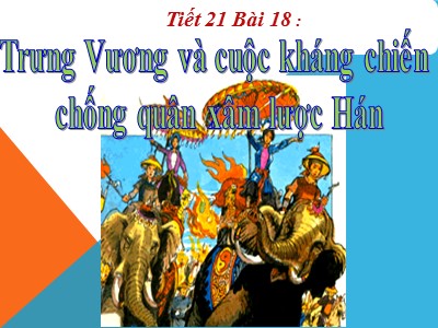 Bài giảng Lịch sử Lớp 6 - Bài 18: Trưng Vương và cuộc kháng chiến chống quân xâm lược Hán - Năm học 2019-2020