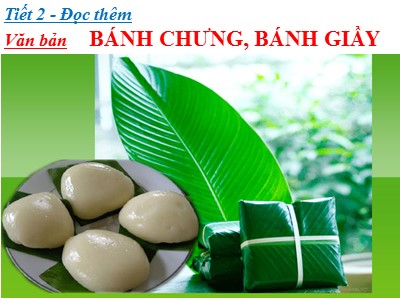 Bài giảng Ngữ văn Lớp 6 - Tiết 2, Bài 1: Văn bản Bánh chưng bánh giầy (Đọc thêm)