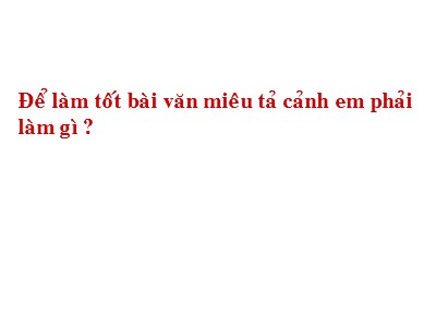 Bài giảng Ngữ văn Lớp 6 - Tiết 84, Bài 20: Luyện nói về quan sát, tưởng tượng, so sánh và nhận xét trong văn miêu tả