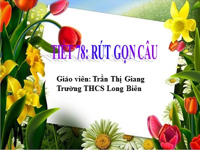 Bài giảng Ngữ văn Lớp 7 - Tiết 78: Rút gọn câu - Năm học 2018-2019 - Trần Thị Giang