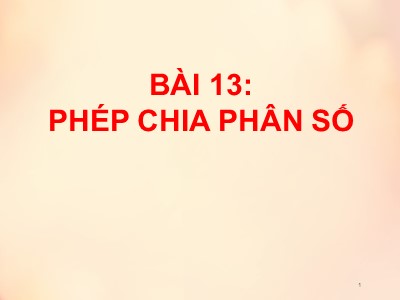 Bài giảng Số học Lớp 6 - Chương 3, Bài 13: Phép chia phân số - Năm học 2019-2020