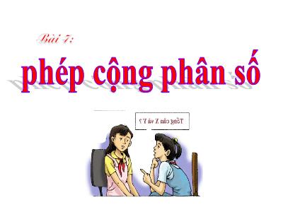 Bài giảng Số học Lớp 6 - Chương 3, Bài 7: Phép cộng phân số - Năm học 2019-2020