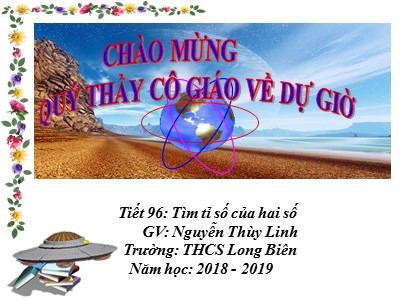 Bài giảng Số học Lớp 6 - Tiết 96: Tìm tỉ số của hai số - Năm học 2018-2019 - Nguyễn Thùy Linh
