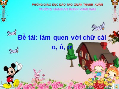 Bài giảng Phát triển ngôn ngữ - Đề tài: Làm quen chữ cái o, ô, ơ - Trường mầm non Thanh Xuân Nam