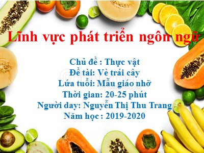 Bài giảng Phát triển ngôn ngữ - Đề tài: Vè trái cây - Năm học : 2019-2020 - Nguyễn Thị Thu Trang