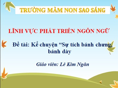 Bài giảng Phát triển ngôn ngữ - Kể chuyện: Sự tích bánh chưng, bánh dày - Lê Kim Ngân