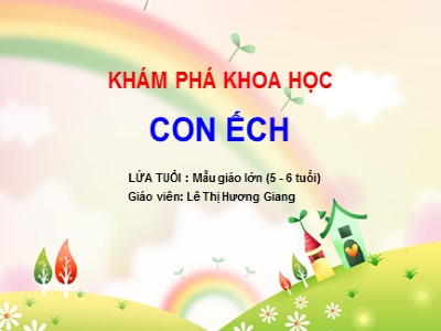 Bài giảng Hoạt động khám phá khoa học - Bài: Con ếch - Lê Thị Hương Giang