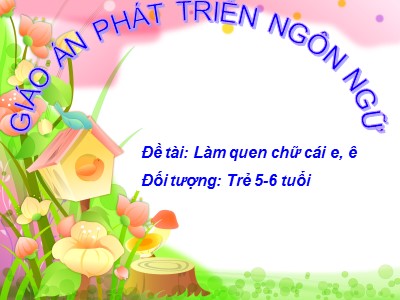 Bài giảng Phát triển ngôn ngữ - Đề tài: Làm quen chữ cái e, ê