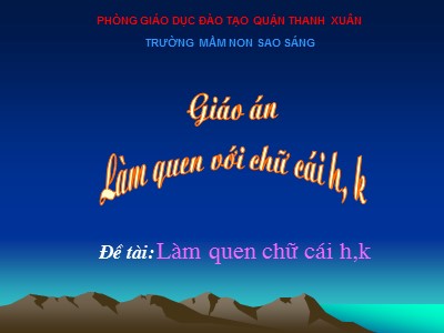 Bài giảng Phát triển ngôn ngữ - Đề tài: Làm quen với chữ cái: h, k - Trường mầm non Sao Sáng