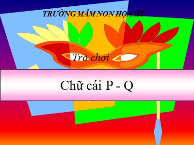 Bài giảng Phát triển ngôn ngữ - Đề tài: Trò chơi chữ cái p, q - Trường mầm non Họa My