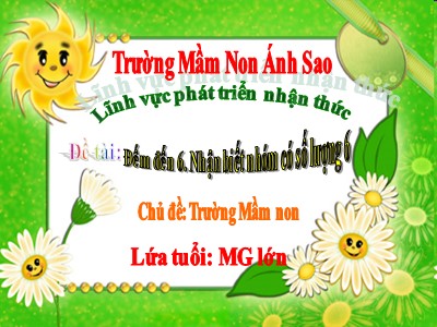 Bài giảng Phát triển nhận thức - Đề tài: Đếm đến 6. Nhận biết nhóm có số lượng 6 - Trường mầm non Ánh Sao