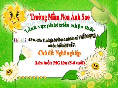 Bài giảng Phát triển nhận thức - Đề tài: Đếm đến 7, nhận biết các nhóm có 7 đối tượng, nhận biết chữ số 7 - Trường mầm non Ánh Sao