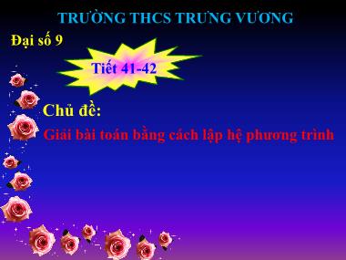 Bài giảng Đại số Lớp 9 - Tiết 41, 42: Giải bài toán bằng cách lập hệ phương trình - Trường THCS Trưng Vương