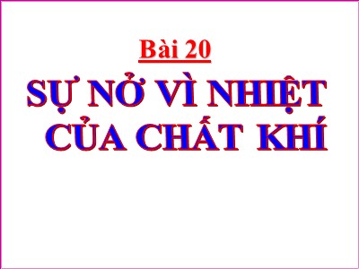 Bài giảng Vật lí Lớp 6 - Bài 20: Sự nở vì nhiệt của chất khí - Trường THCS Tây Sơn