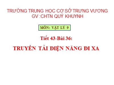 Bài giảng Vật lí Lớp 9 - Tiết 43: Truyền tải điện năng đi xa - Trường THCS Trưng Vương