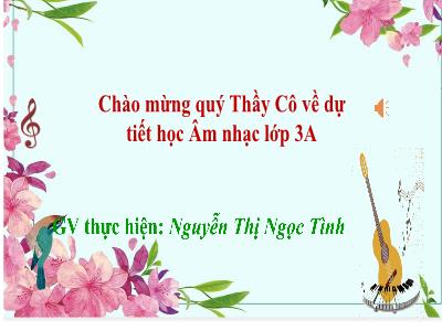 Bài giảng Âm Nhạc 3 - Chủ đề 8: Tình bạn - Tiết 31: Hát Tiếng hát bạn bè mình (Nguyễn Thị Ngọc Tình)