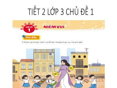 Bài giảng Âm Nhạc Lớp 3 - Tiết 2, Chủ đề 1: Niềm vui
