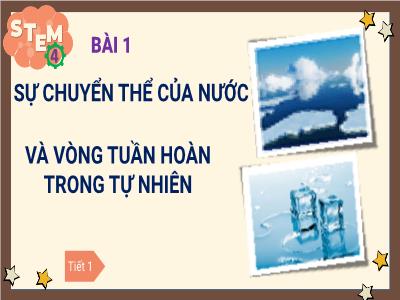 Bài giảng BÀI HỌC STEM Khoa Học 4 - Bài 1: Sự chuyển thể của nước và vòng tuần hoàn trong tự nhiên (Tiết 1)