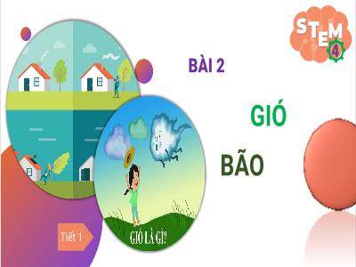 Bài giảng BÀI HỌC STEM Khoa Học 4 - Bài 2: Gió bão (Tiết 1)