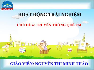 Bài giảng HĐTN 2 - Chủ đề 4: Truyền thống quê em (Nguyễn Thị Minh Thảo)