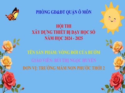 Bài giảng Hội thi Xây dựng thiết bị dạy học số NH 2024-2025 - Tên sản phẩm: Vòng đời của bướm (Bùi Thị Ngọc Huyền)