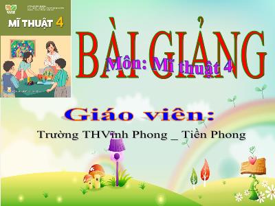 Bài giảng Mĩ Thuật 4 - Tiết 12, Chủ đề 4: Vẻ đẹp của cuộc sống (Tiết 1)