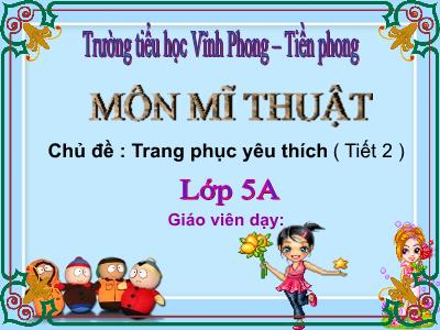 Bài giảng Mĩ Thuật 5 - Chủ đề: Trang phục yêu thích (Tiết 2)