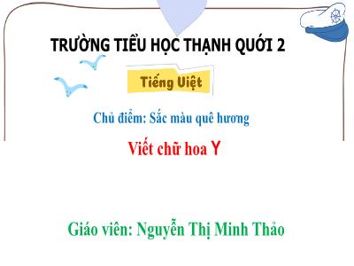 Bài giảng môn Tiếng Việt 2 - Chủ đề: Sắc màu quê hương - Bài 3, Tiết 3: Mùa lúa chín. Viết chữ hoa Y (Nguyễn Thị Minh Thảo)