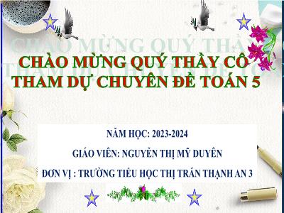 Bài giảng môn Toán 5 - Tuần 6, Tiết 33, Bài: Khái niệm số thập phân (Tiếp theo) - Năm học 2023-2024 (Nguyễn Thị Mỹ Duyên)