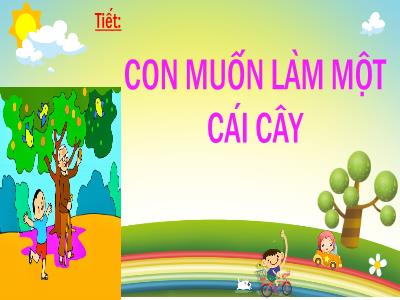 Bài giảng Ngữ Văn 6 - Tiết: Con muốn làm một cái cây