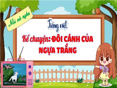 Bài giảng Tiếng Việt 4 - Kể chuyện Đôi cánh của ngựa trắng