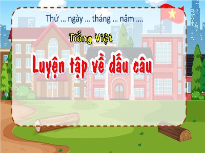 Bài giảng Tiếng Việt 4 (Tập 2) - Luyện tập về dấu câu