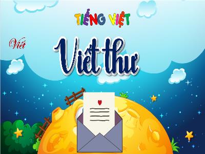 Bài giảng Tiếng Việt 4 - Viết: Viết thư