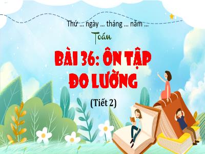 Bài giảng Toán 4 - Bài 36: Ôn tập đo lường (Tiết 2)