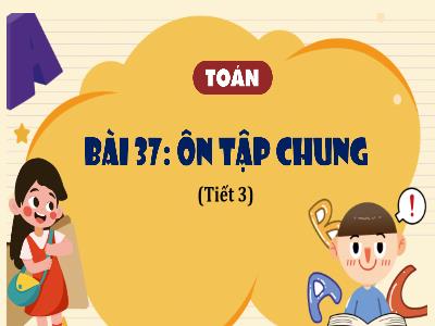 Bài giảng Toán 4 - Bài 37: Ôn tập chung (Tiết 3)