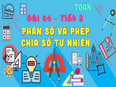 Bài giảng Toán 4 - Bài 54: Phân số và phép chia số tự nhiên (Tiết 2)