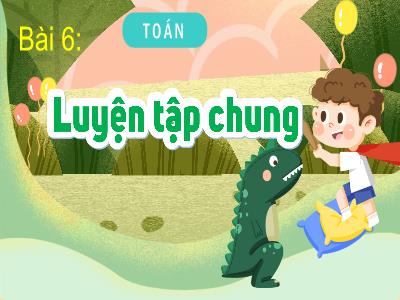 Bài giảng Toán 4 - Bài 6: Luyện tập chung