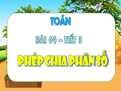 Bài giảng Toán 4 - Bài 64: Phép chia phân số (Tiết 3)