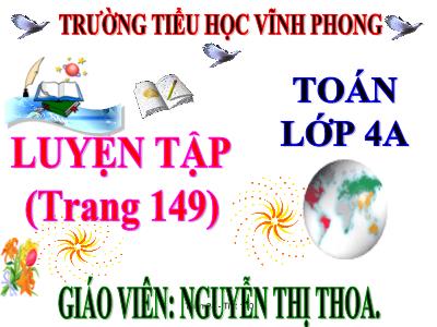 Bài giảng Toán 4 - Tuần 28, Tiết 140: Luyện tập (GV Nguyễn Thị Thoa)