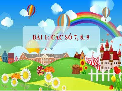 Bài giảng Toán Lớp 1 - Tuần 2, Bài 1: Các số 7, 8, 9