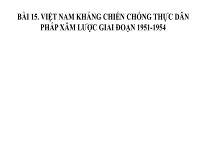 Bài giảng môn Lịch Sử Lớp 9 - Bài 15: Việt Nam kháng chiến chống thực dân Pháp xâm lược giai đoạn 1951-1954